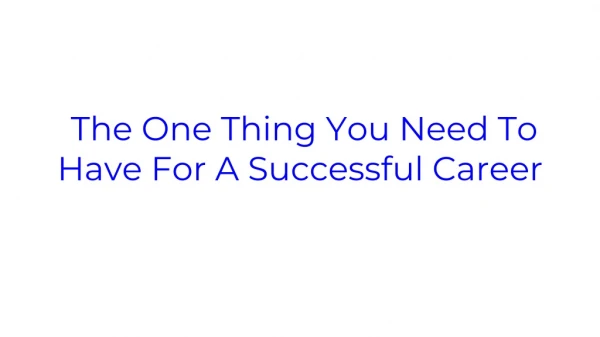 The One Thing You Need To Have For A Successful Career