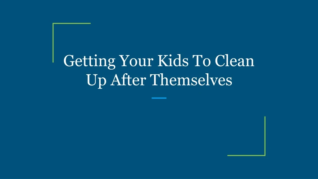 getting your kids to clean up after themselves