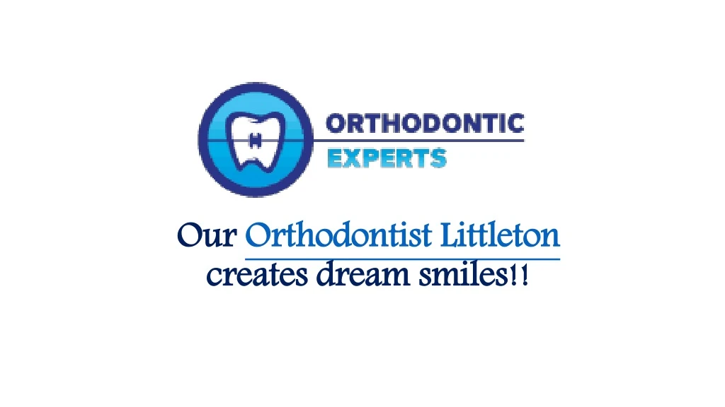 our orthodontist littleton creates dream smiles