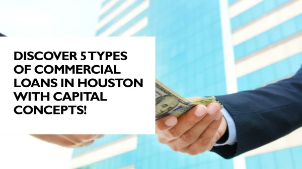 Discover 5 Types Of Commercial Loans In Houston With Capital Concepts!