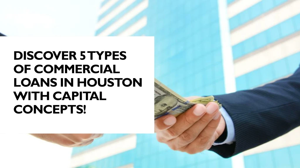 discover 5 types of commercial loans in houston with capital concepts