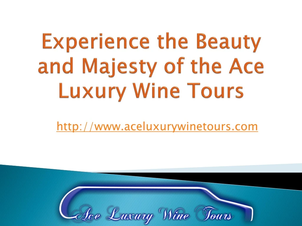 experience the beauty and majesty of the ace luxury wine tours