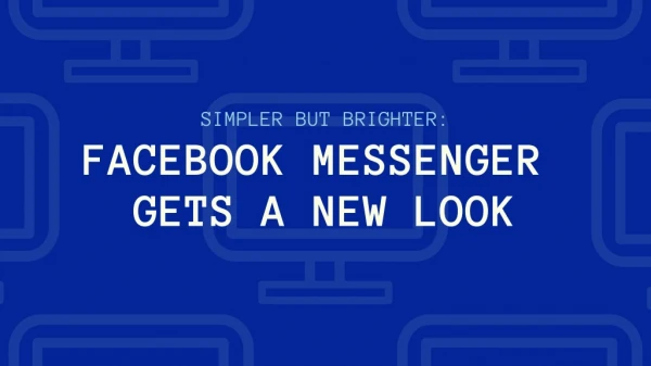 Simpler but Brighter: Facebook Messenger Gets a New Look