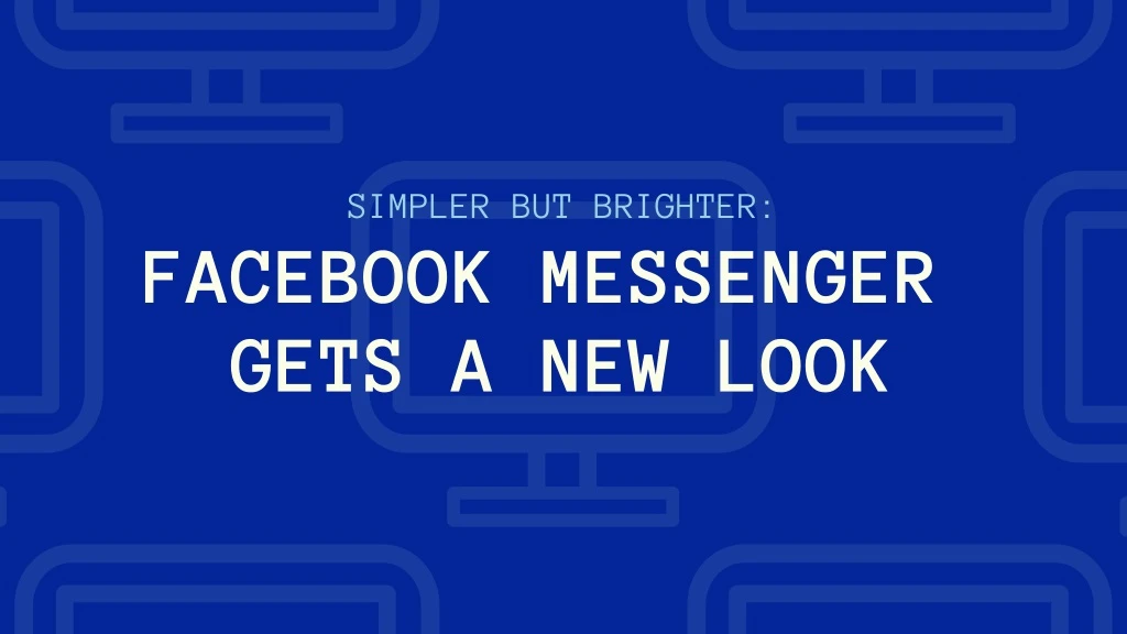 simpler but brighter facebook messenger gets