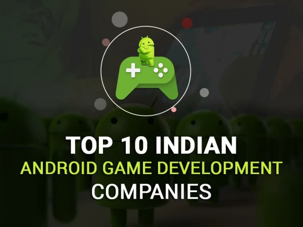 Top 10 Android Game Development Companies in India