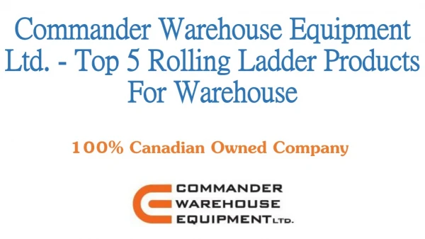 Commander Warehouse Equipment Ltd. - Top 5 Rolling Ladder Products For Warehouse