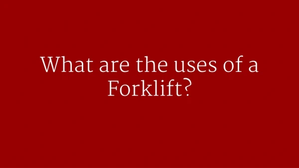 What are the uses of a Forklift?