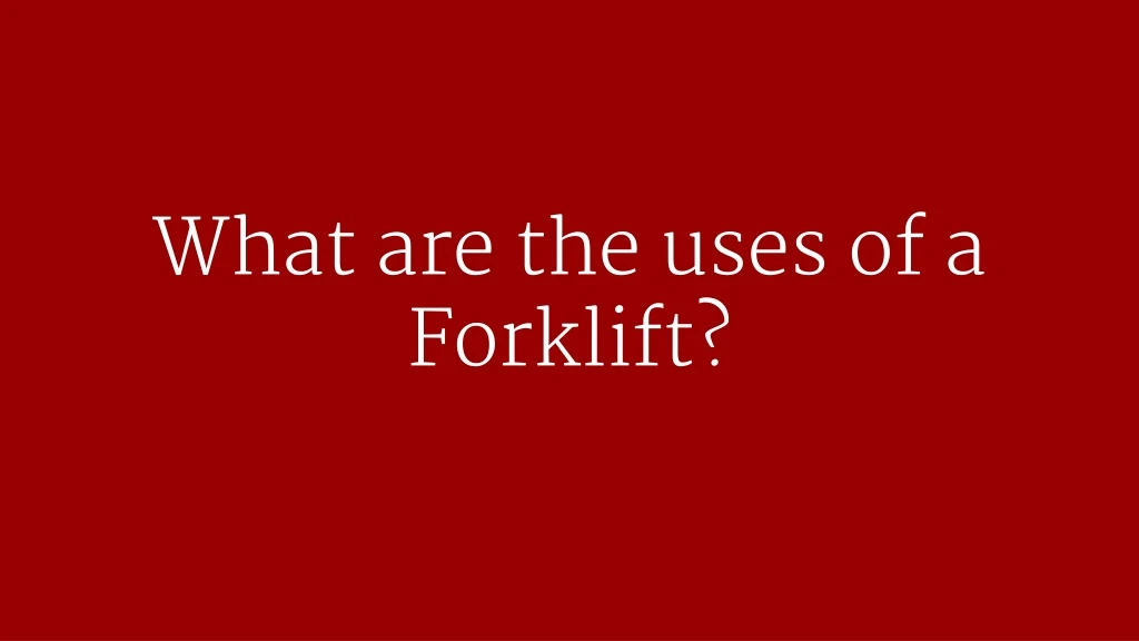 what are the uses of a forklift