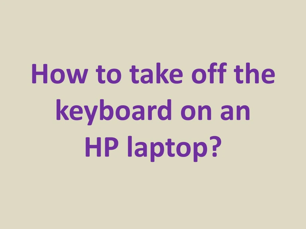 how to take off the keyboard on an hp laptop