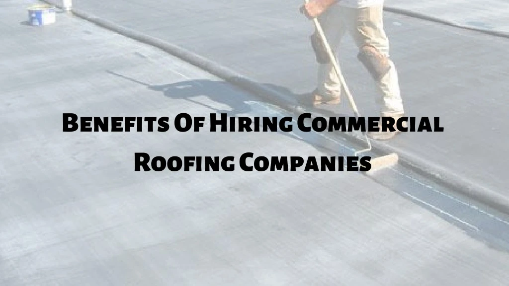benefits of hiring commercial roofing companies