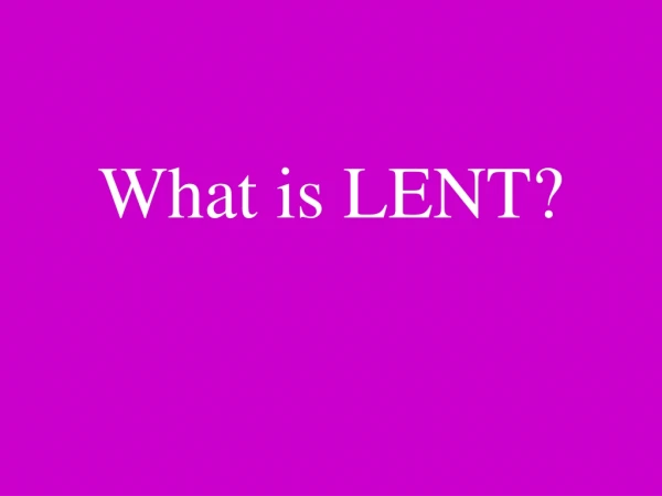 What is LENT?