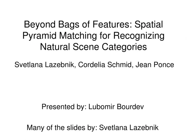 Beyond Bags of Features: Spatial Pyramid Matching for Recognizing Natural Scene Categories