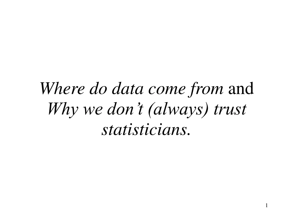 where do data come from and why we don t always trust statisticians