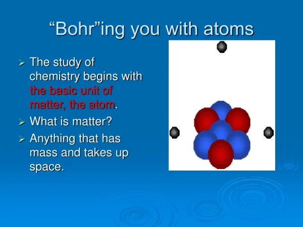 “Bohr”ing you with atoms