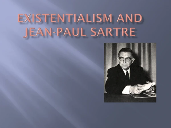 Existentialism and Jean-Paul Sartre