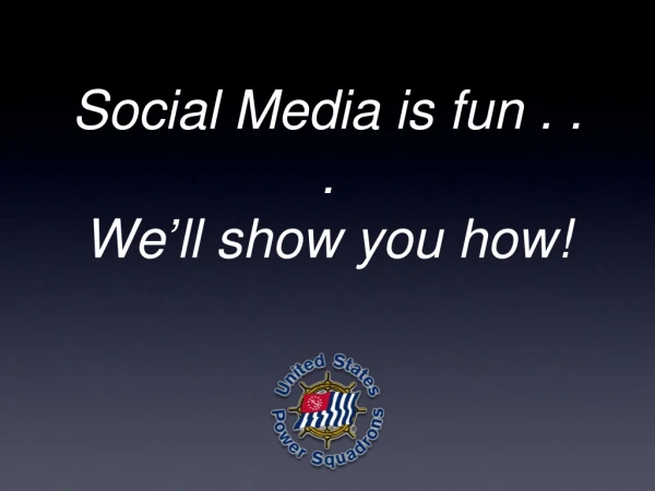 Social Media is fun . . . We ’ ll show you how!