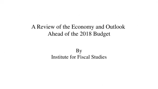 A Review of the Economy and Outlook Ahead of the 2018 Budget
