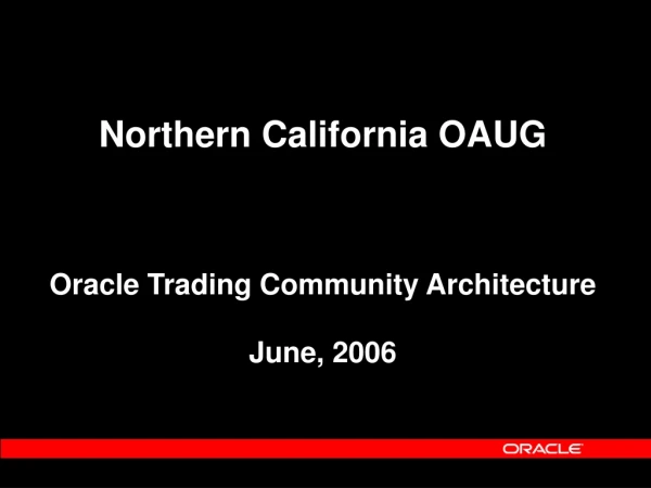 Northern California OAUG Oracle Trading Community Architecture June, 2006