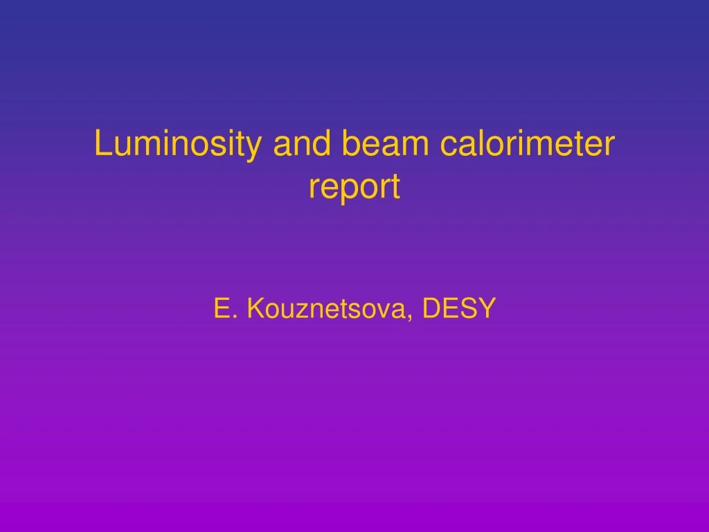 luminosity and beam calorimeter report e kouznetsova desy