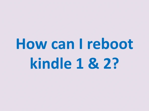 How can I reboot kindle 1 & 2?