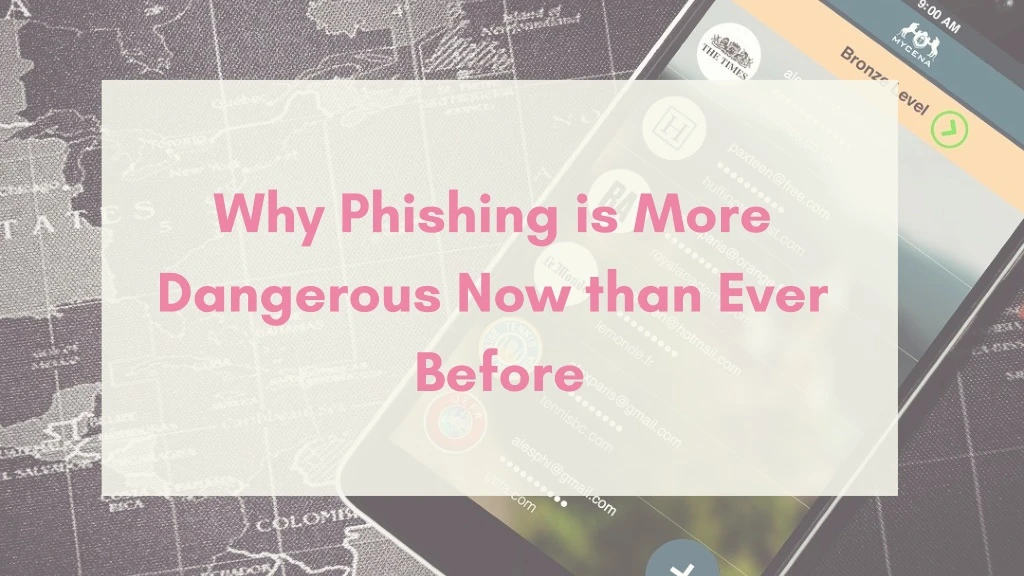 why phishing is more dangerous now than ever