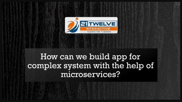 How can we build app for complex system with the help of microservices?