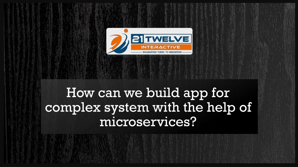 how can we build app for complex system with the help of microservices