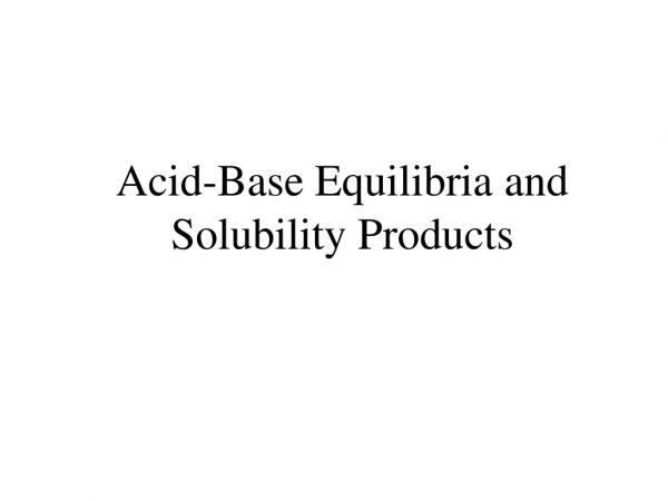 Acid-Base Equilibria and Solubility Products