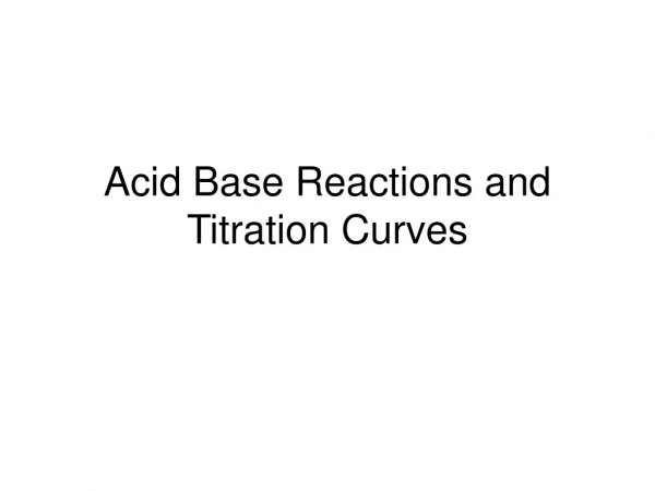 Acid Base Reactions and Titration Curves