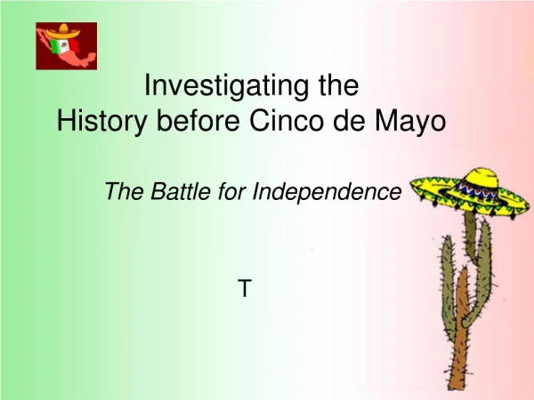 Investigating the History before Cinco de Mayo The Battle for Independence