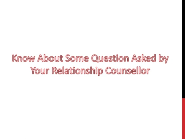 Know About Some Question Asked by Your Relationship Counsellor