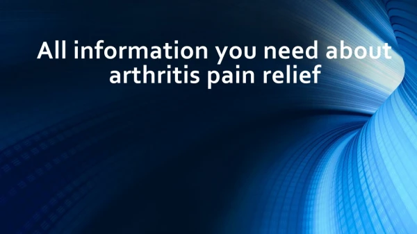 Arthritis Pain Relief - All Information You Need To Know