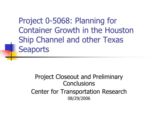 Project 0-5068: Planning for Container Growth in the Houston Ship Channel and other Texas Seaports