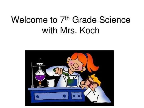 Welcome to 7 th Grade Science with Mrs. Koch
