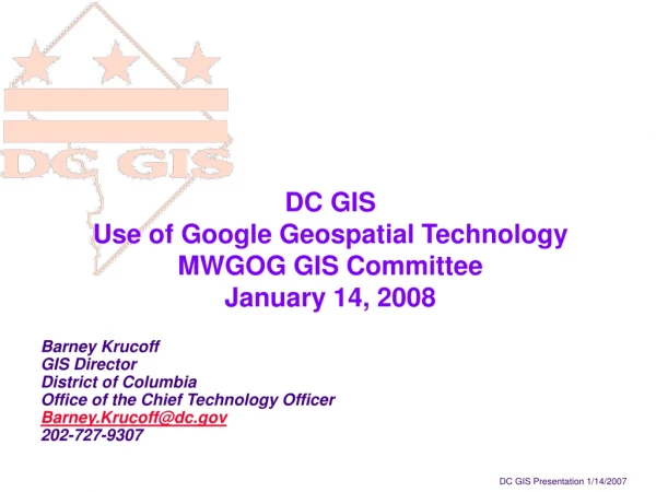 DC GIS Use of Google Geospatial Technology MWGOG GIS Committee January 14, 2008