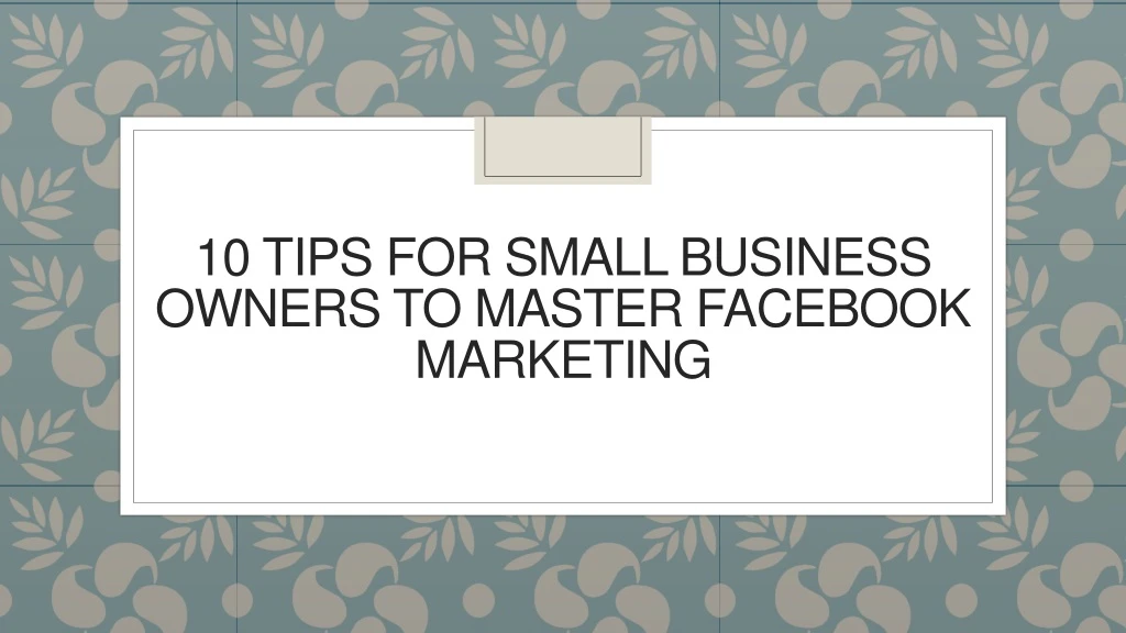 10 tips for small business owners to master facebook marketing