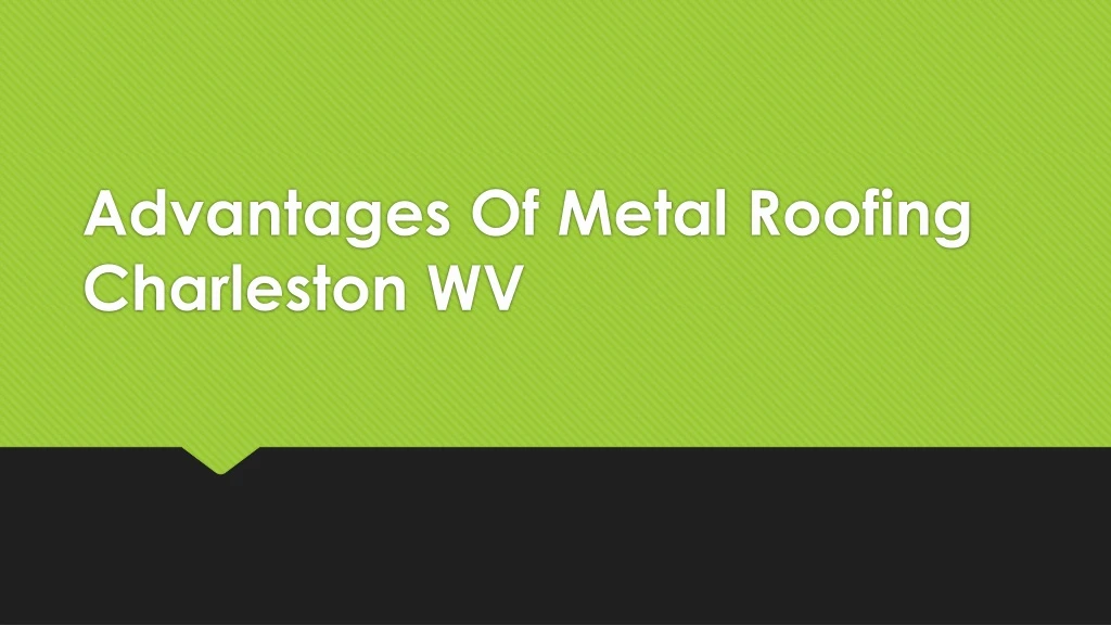 advantages of metal roofing charleston wv