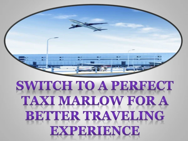 switch to a perfect Taxi Marlow for a better traveling experience