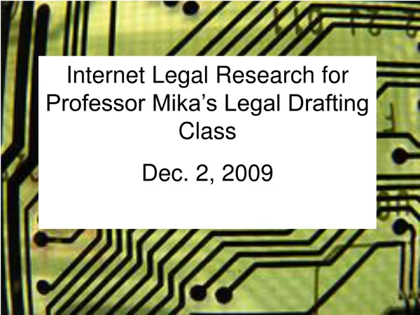 Internet Legal Research for Professor Mika’s Legal Drafting Class Dec. 2, 2009