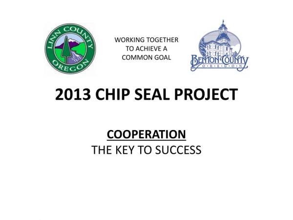 WORKING TOGETHER TO ACHIEVE A COMMON GOAL 2013 CHIP SEAL PROJECT