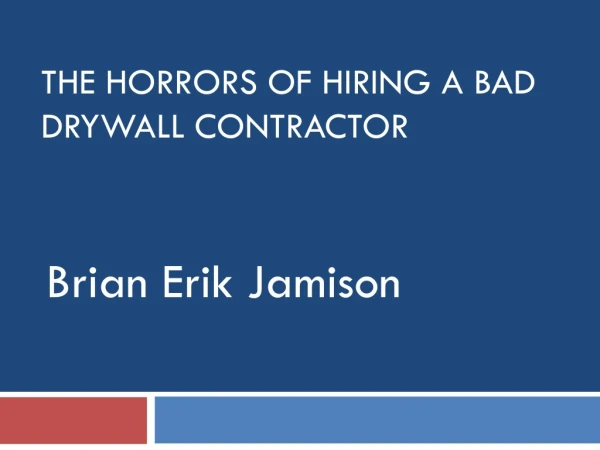 The Horrors Of Hiring A Bad Drywall Contractor By Brian Erik Jamison