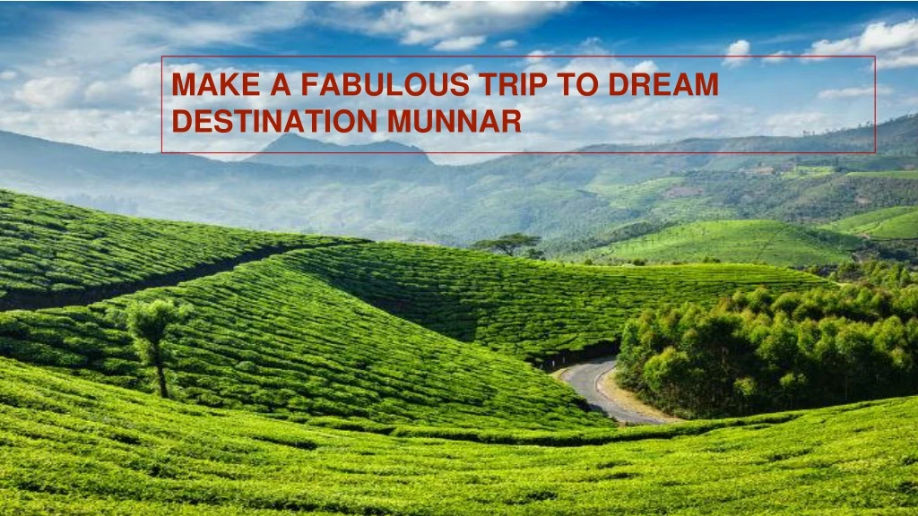 make a fabulous trip to dream destination munnar