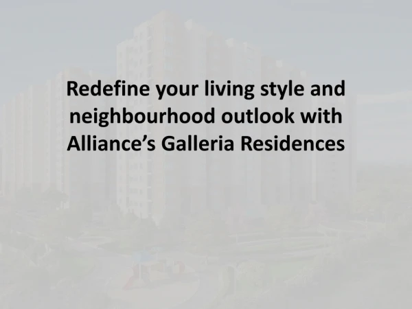 Redefine your living style and neighbourhood outlook with Alliance’s Galleria Residences