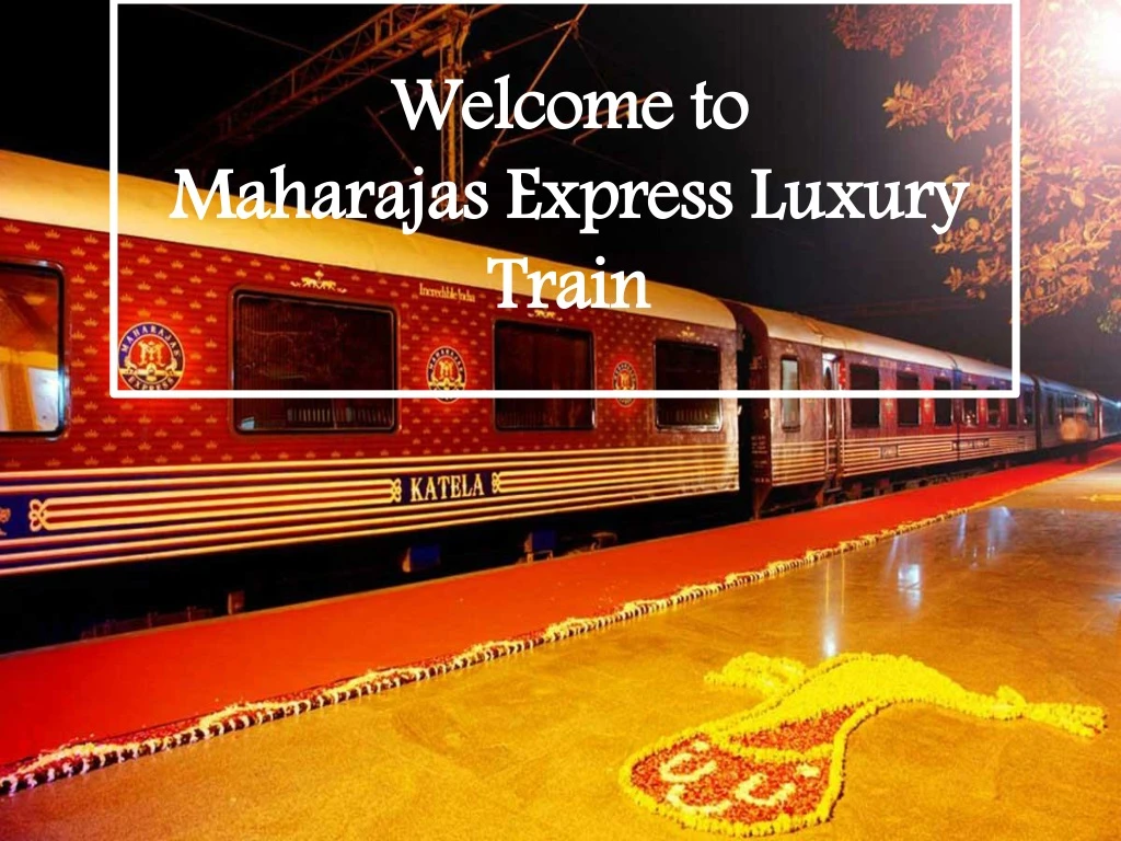 welcome to maharajas express luxury train