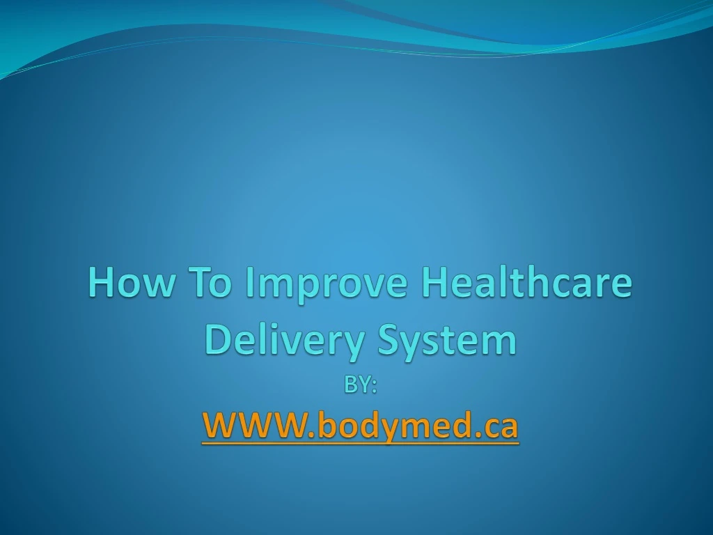 how to improve healthcare delivery system by www bodymed ca