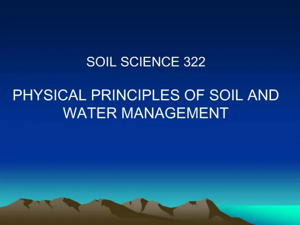 SOIL SCIENCE 322 PHYSICAL PRINCIPLES OF SOIL AND WATER MANAGEMENT