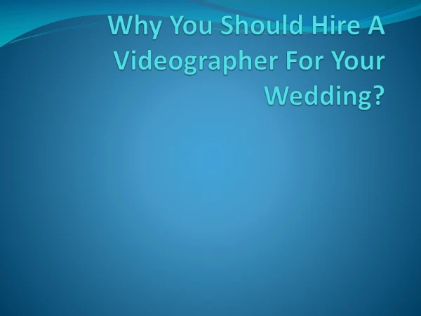 Why You Should Hire A Videographer For Your Wedding?