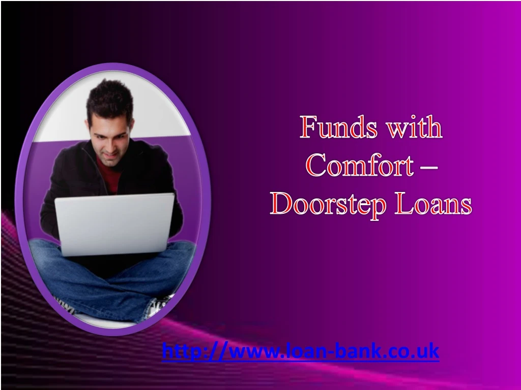 funds with comfort doorstep loans