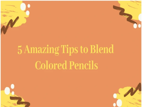 Top 5 Tips On How To Blend Colored Pencils