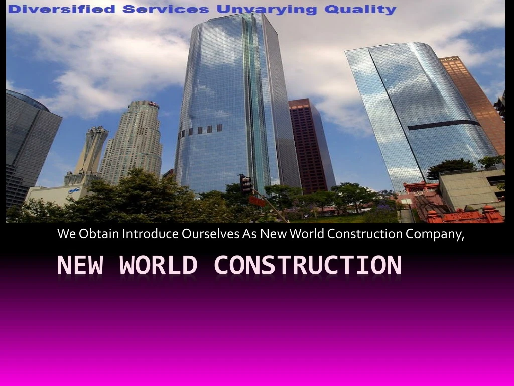 we obtain introduce ourselves as new world construction company